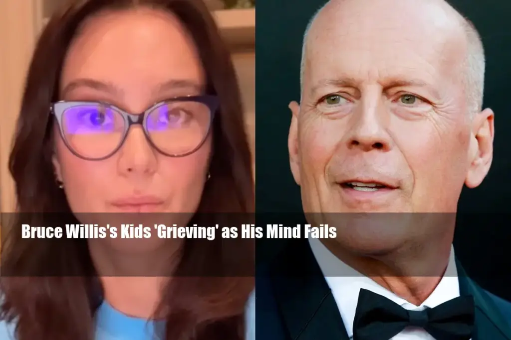 Bruce Willis's Kids 'Grieving' as His Mind Fails