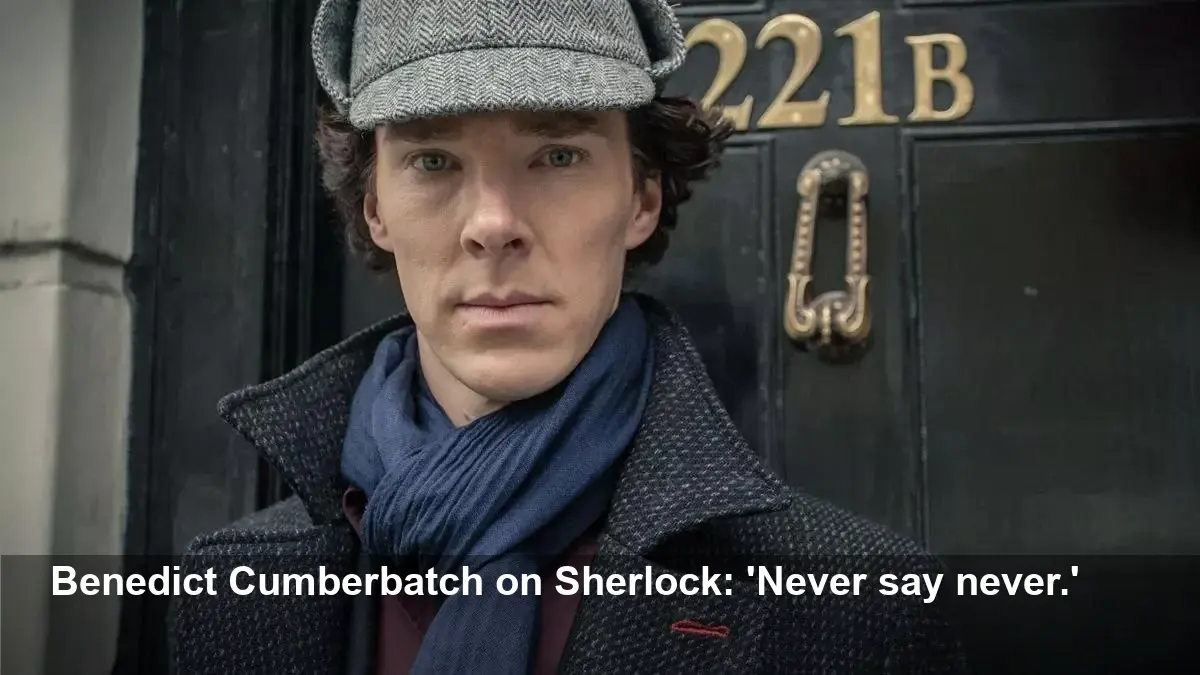 Cumberbatch on Sherlock Return: 'Never Say Never'