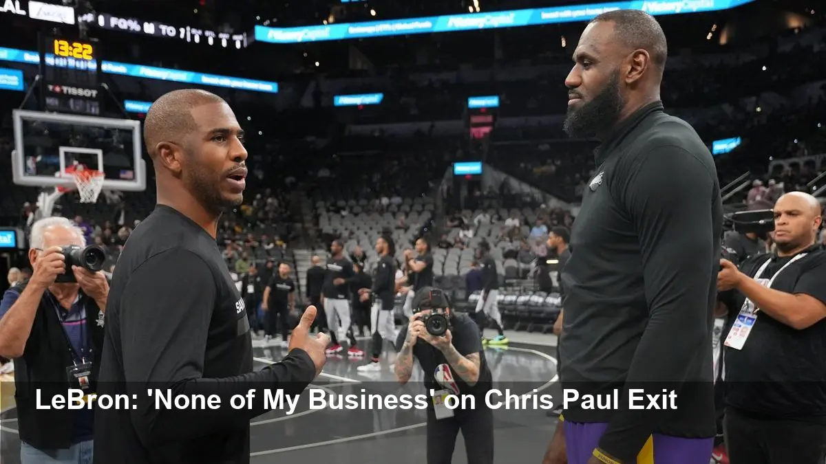 LeBron on Chris Paul Being Sent Home: 'None of My Business'